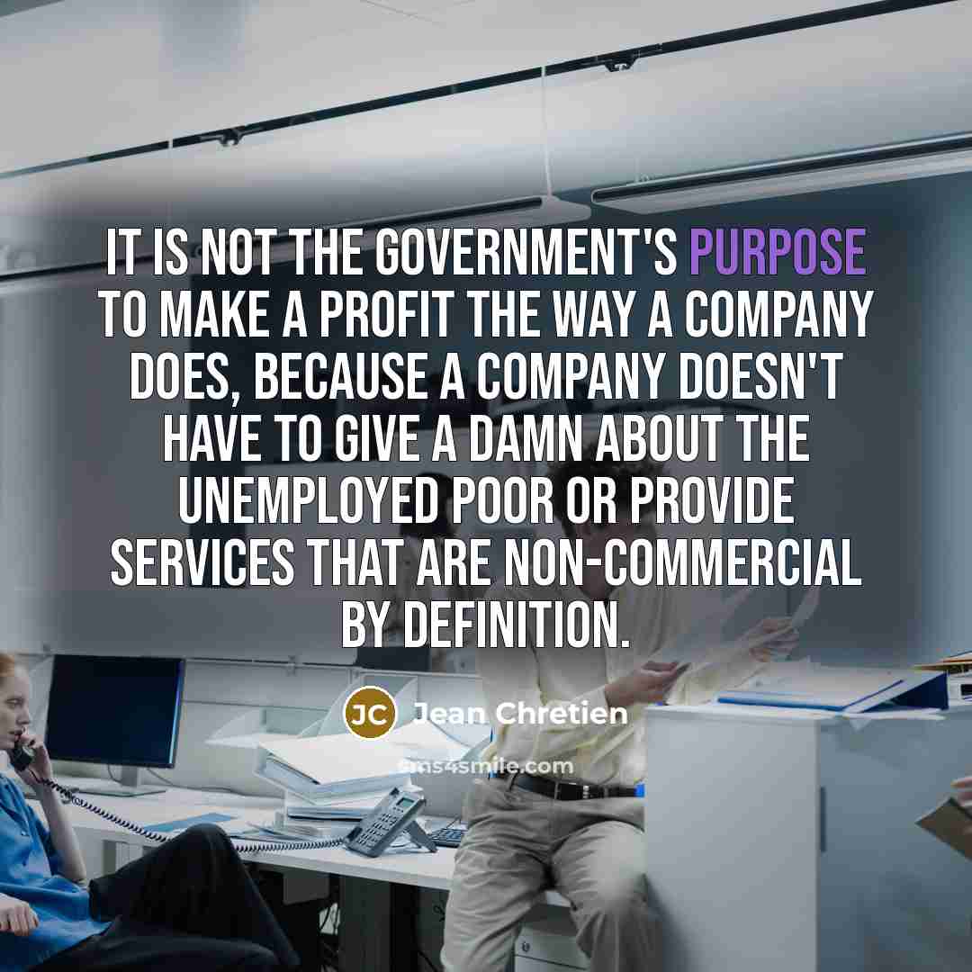 “It is not the government's purpose to make a profit…” quote by Jean Chretien