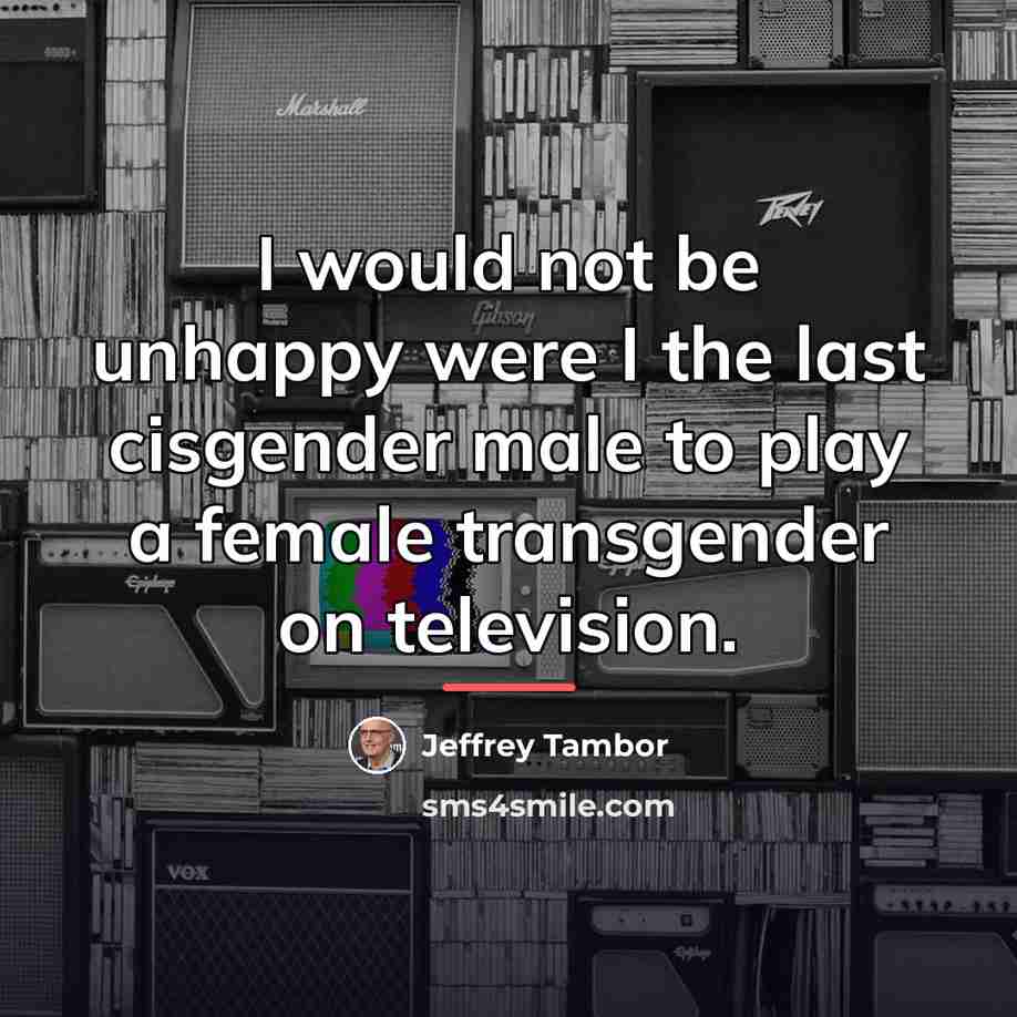 “I would not be unhappy were I the last cisgender…” quote by Jeffrey Tambor