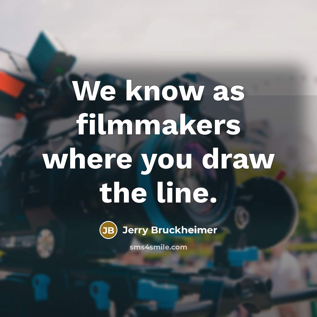 “We know as filmmakers where you draw the line.…” quote by Jerry Bruckheimer
