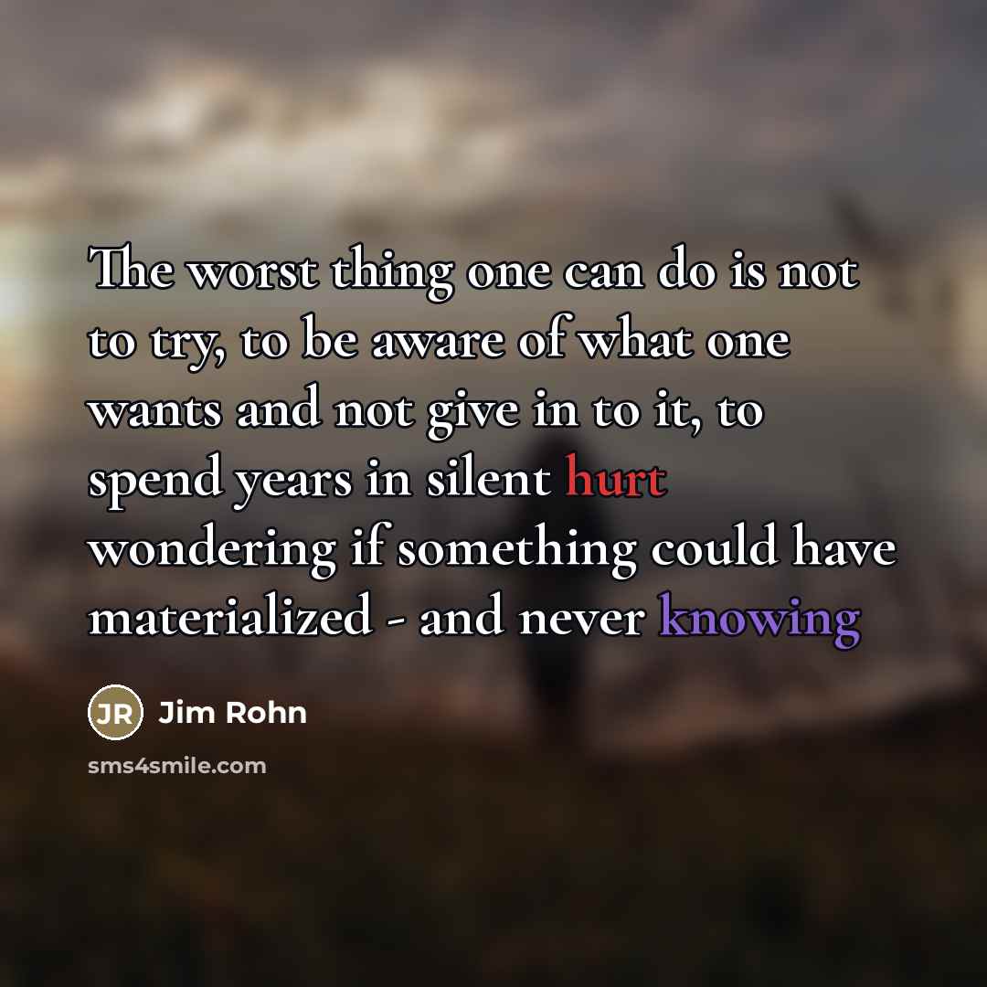 “The worst thing one can do is not to try,…” quote by Jim Rohn