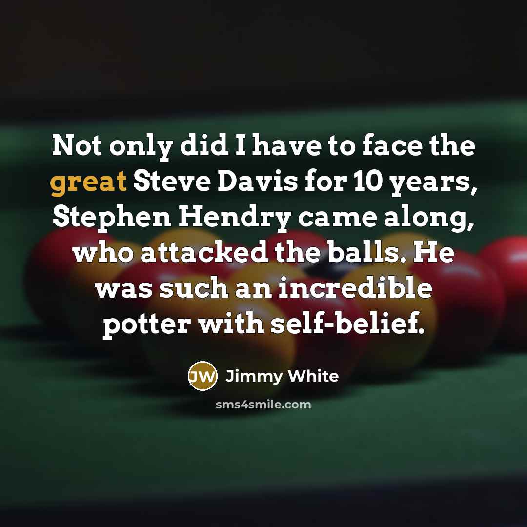 “Not only did I have to face the great Steve…” quote by Jimmy White