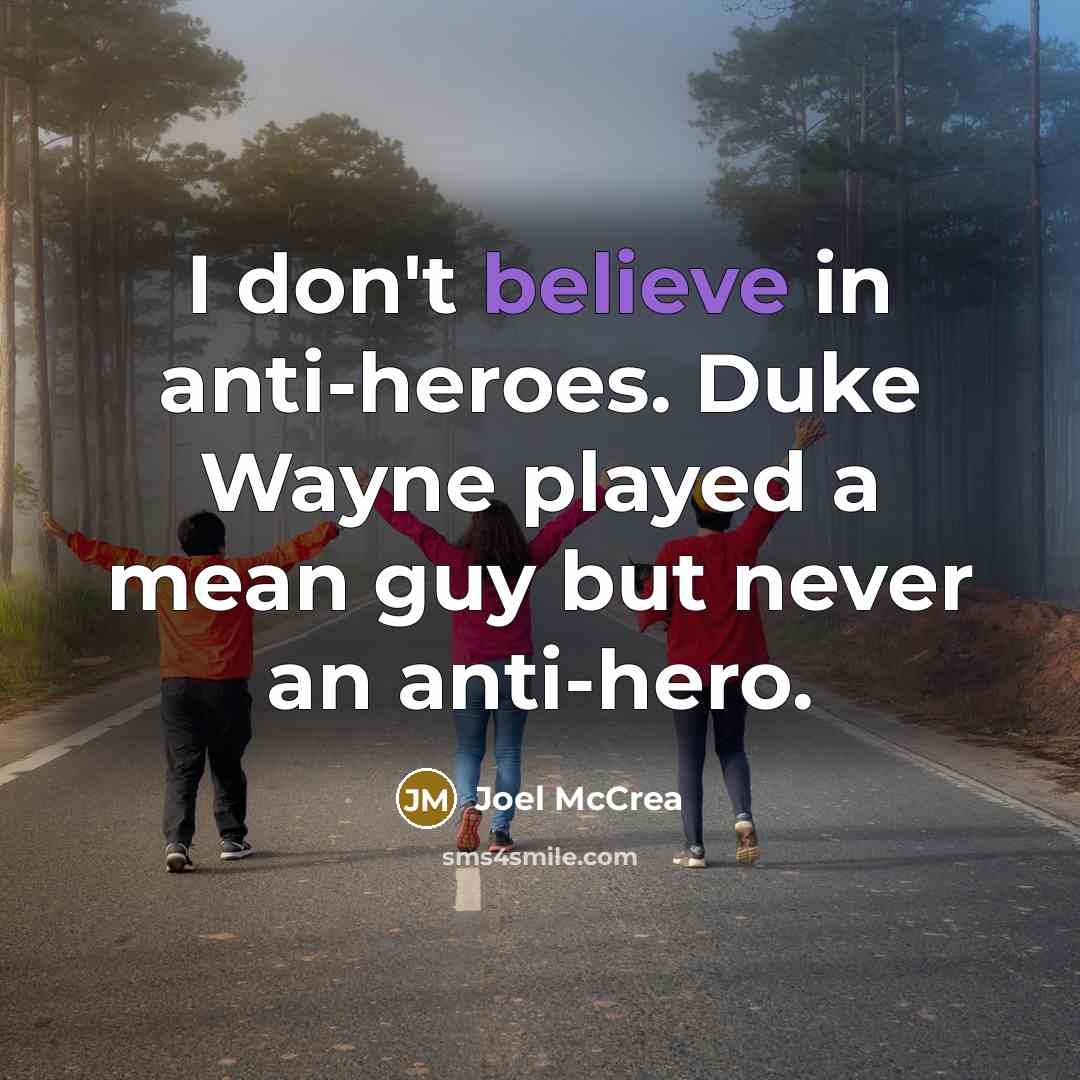 “I don't believe in anti-heroes. Duke Wayne played a mean guy but never an anti-hero.” quote by Joel McCrea