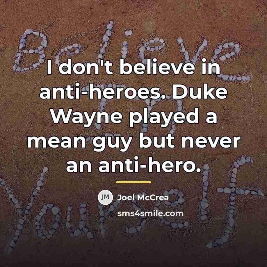 “I don't believe in anti-heroes. Duke Wayne played a mean…” quote by Joel McCrea