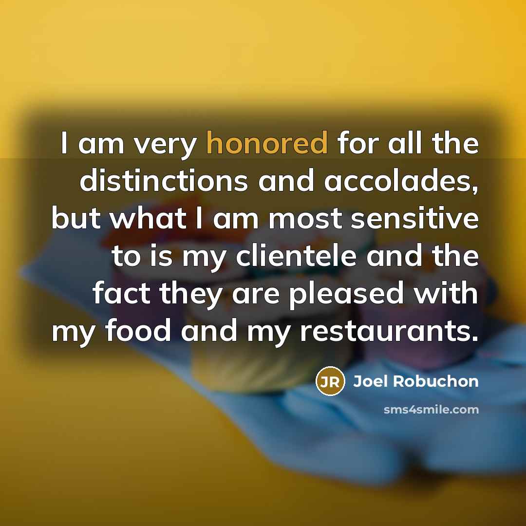 “I am very honored for all the distinctions and accolades,…” quote by Joel Robuchon