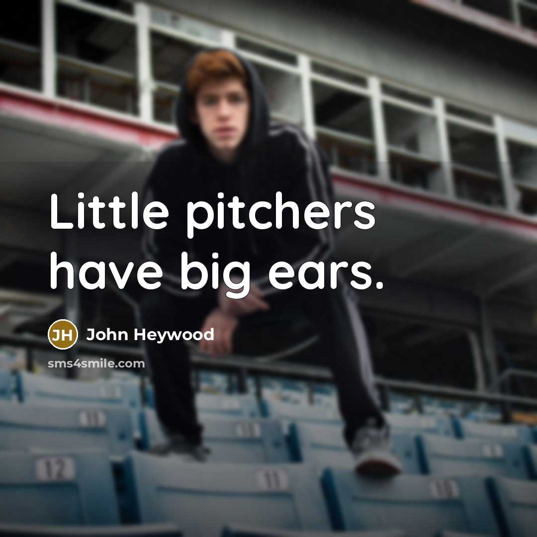 “Little pitchers have big ears.…” quote by John Heywood