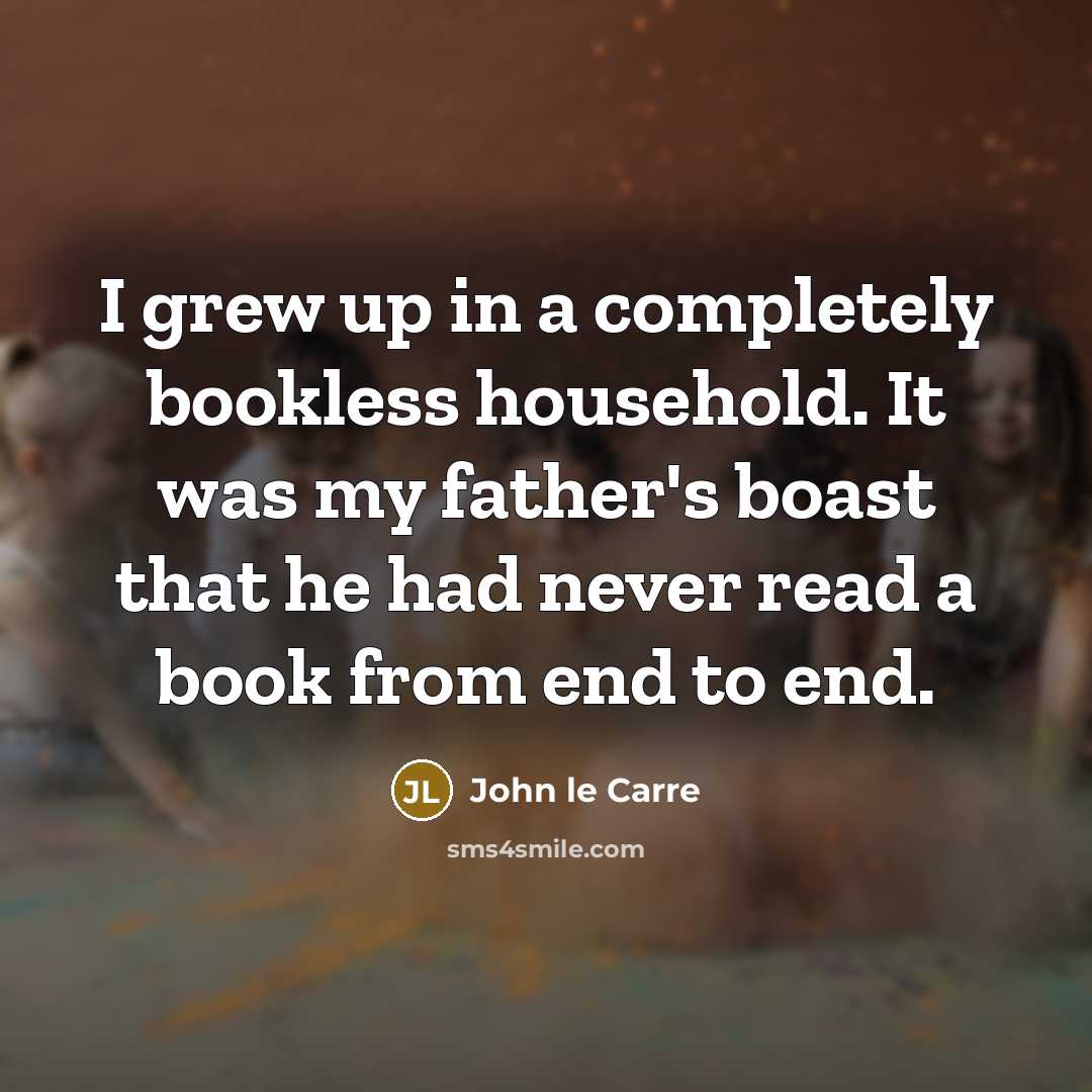 “I grew up in a completely bookless household. It was…” quote by John le Carre