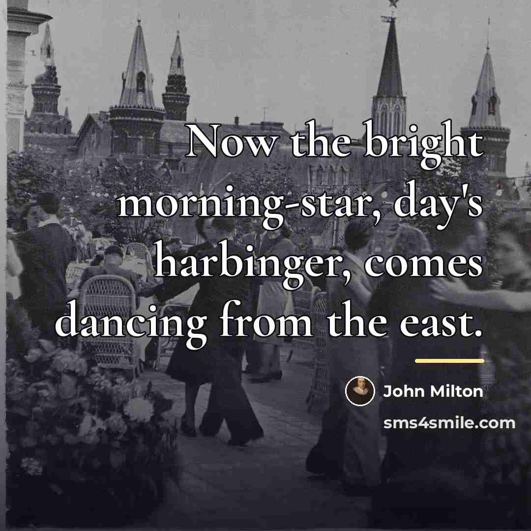 “Now the bright morning-star, day's harbinger, comes dancing from the…” quote by John Milton