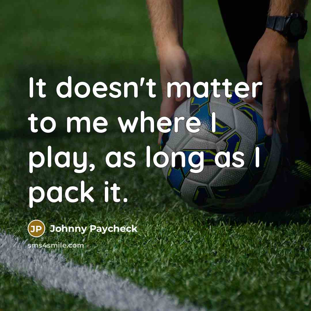 “It doesn't matter to me where I play, as long as I pack it.” quote by Johnny Paycheck