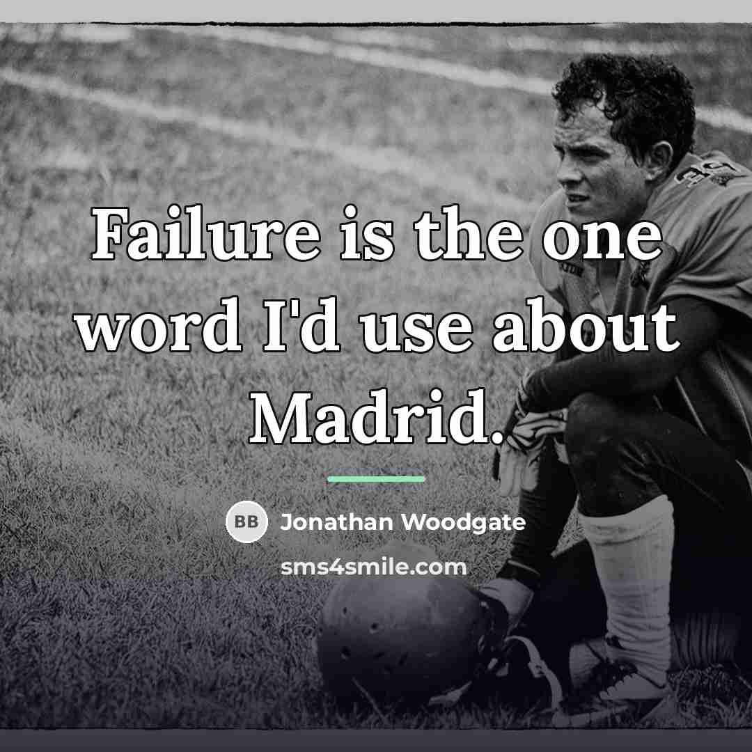 “Failure is the one word I'd use about Madrid.…” quote by Jonathan Woodgate