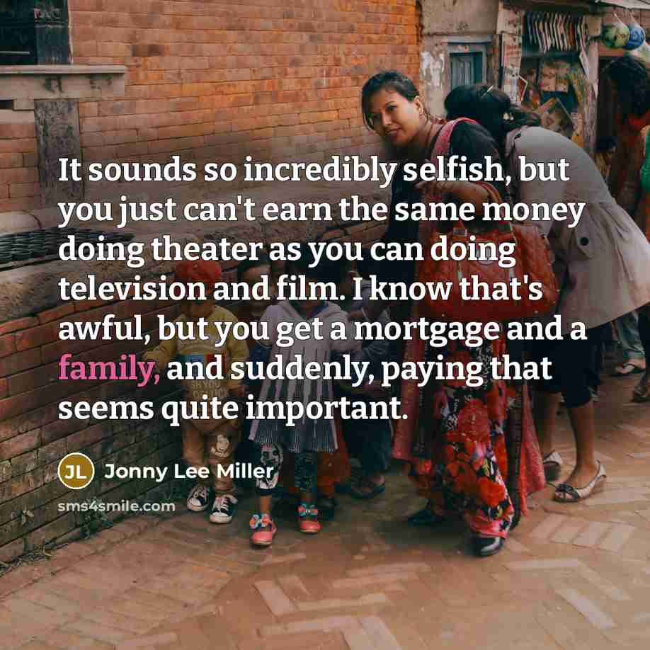 “It sounds so incredibly selfish, but you just can't earn…” quote by Jonny Lee Miller
