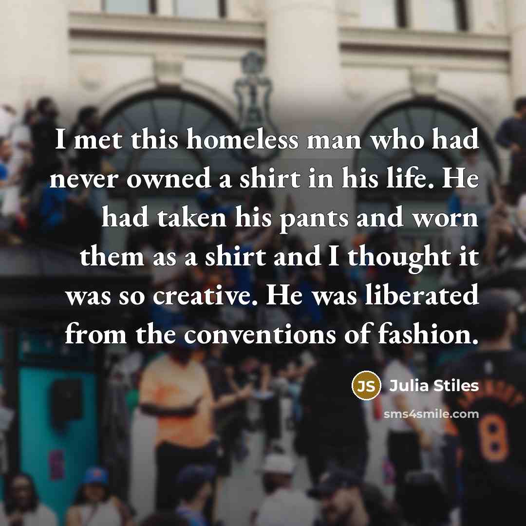 “I met this homeless man who had never owned a…” quote by Julia Stiles