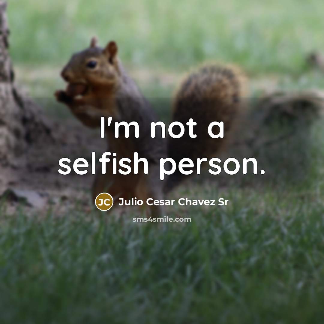 “I'm not a selfish person.…” quote by Julio Cesar Chavez Sr