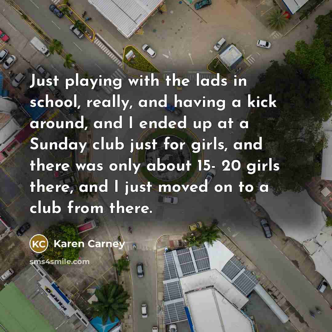 “Just playing with the lads in school, really, and having…” quote by Karen Carney