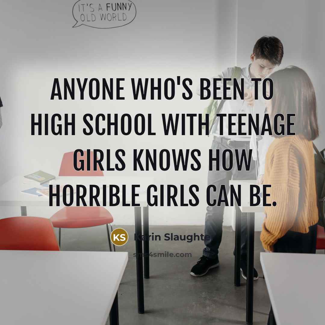 “Anyone who's been to high school with teenage girls knows…” quote by Karin Slaughter
