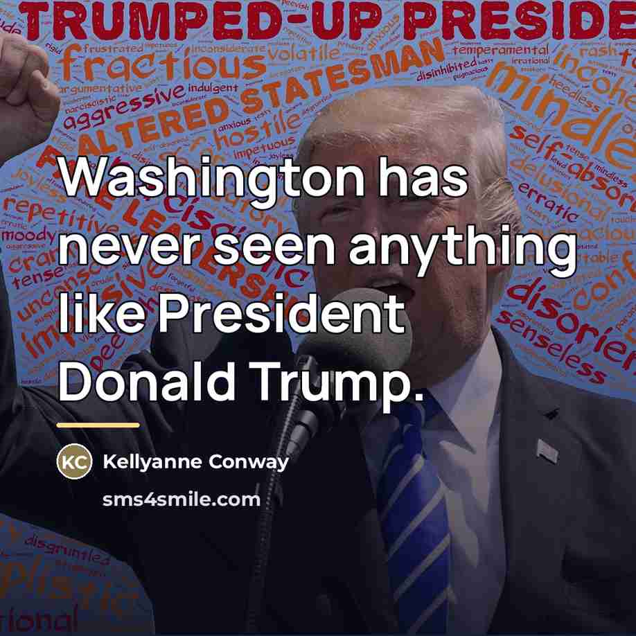 “Washington has never seen anything like President Donald Trump.…” quote by Kellyanne Conway