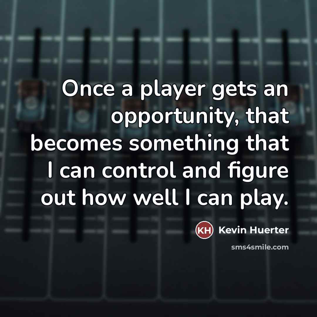 “Once a player gets an opportunity, that becomes something that…” quote by Kevin Huerter