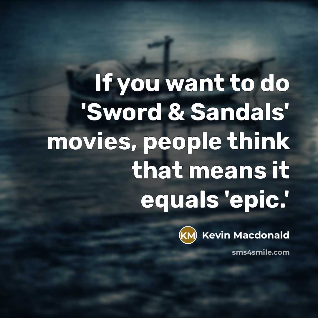 “If you want to do 'Sword & Sandals' movies, people…” quote by Kevin Macdonald