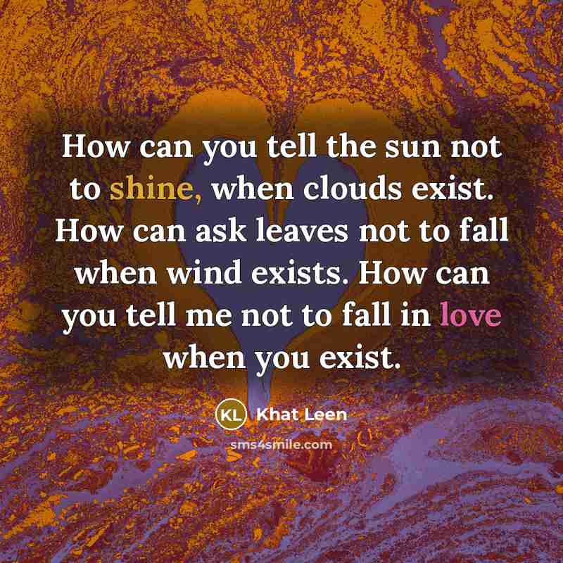 “How can you tell the sun not to shine, when…” quote by Khat Leen