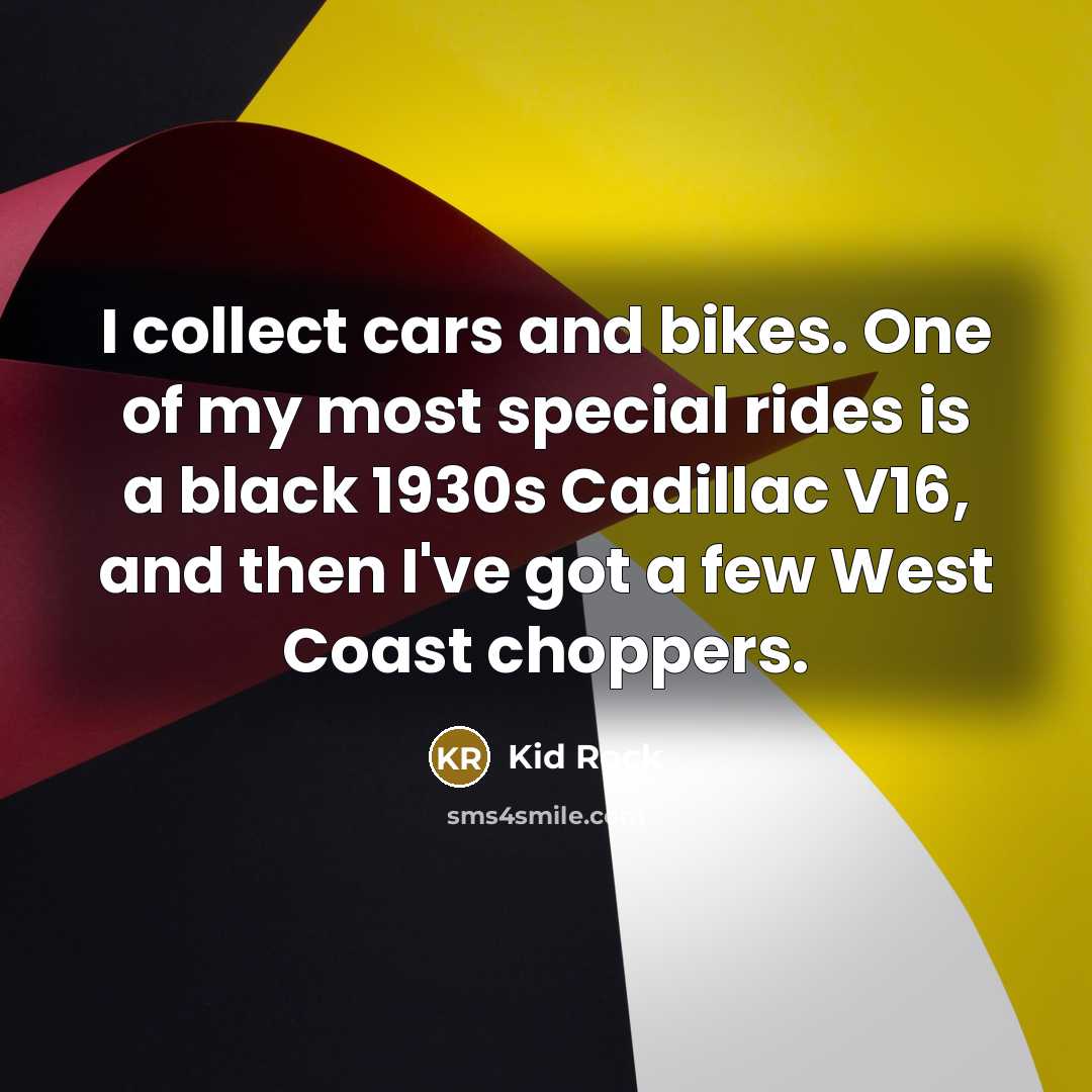 “I collect cars and bikes. One of my most special…” quote by Kid Rock