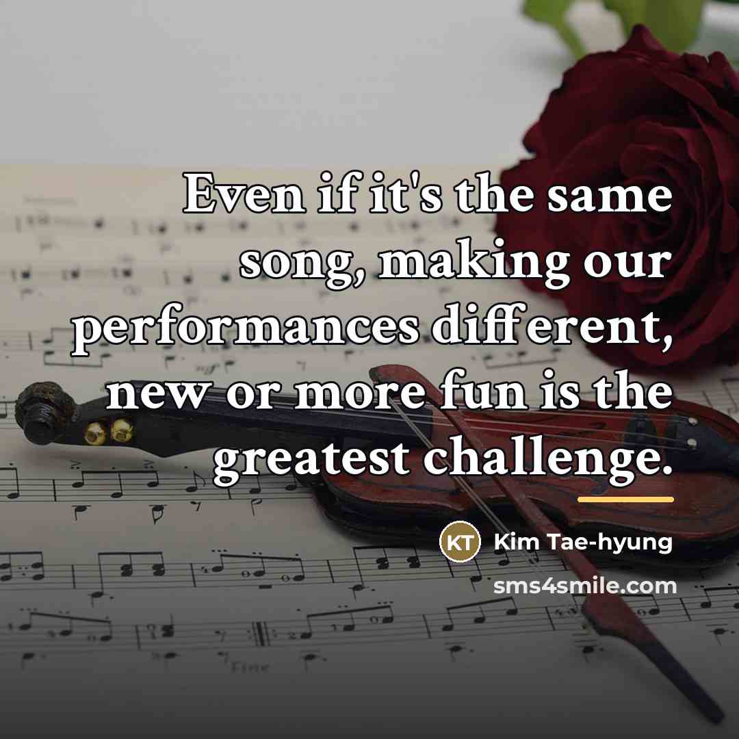 “Even if it's the same song, making our performances different,…” quote by Kim Tae-hyung