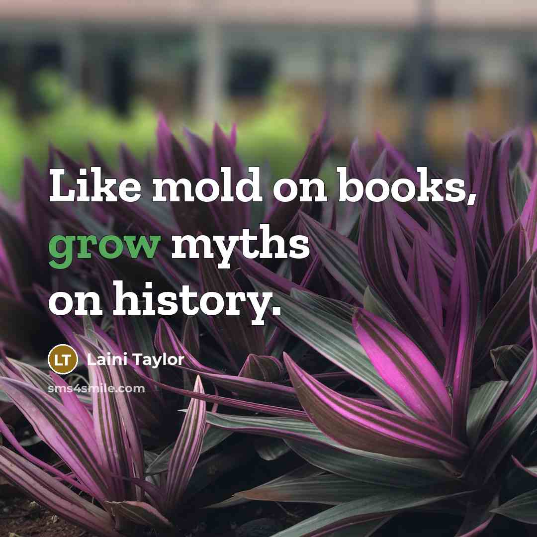 “Like mold on books, grow myths on history.…” quote by Laini Taylor