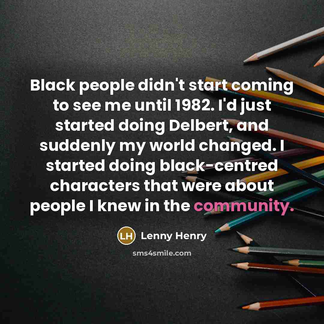 “Black people didn't start coming to see me until 1982.…” quote by Lenny Henry