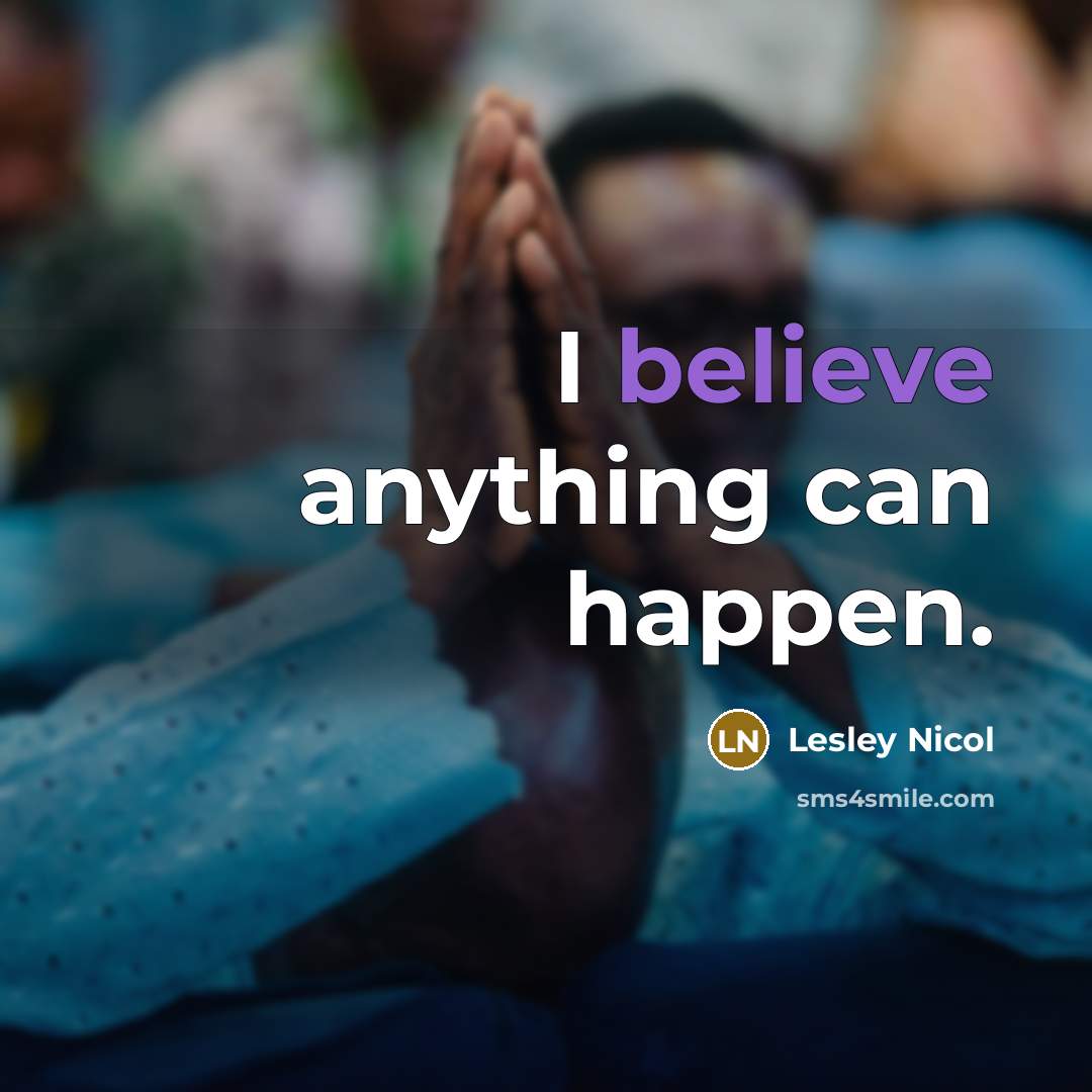 “I believe anything can happen.…” quote by Lesley Nicol