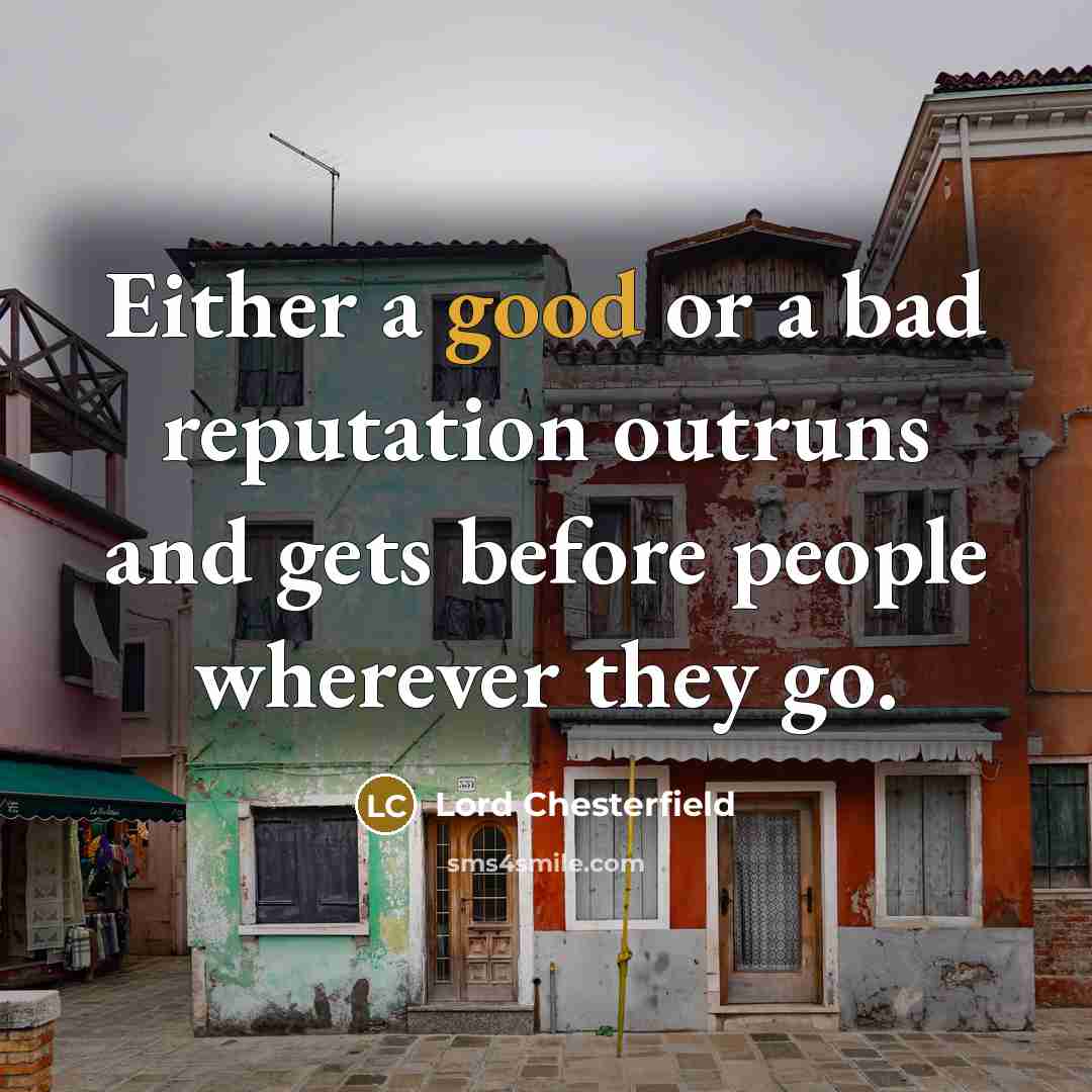 “Either a good or a bad reputation outruns and gets…” quote by Lord Chesterfield