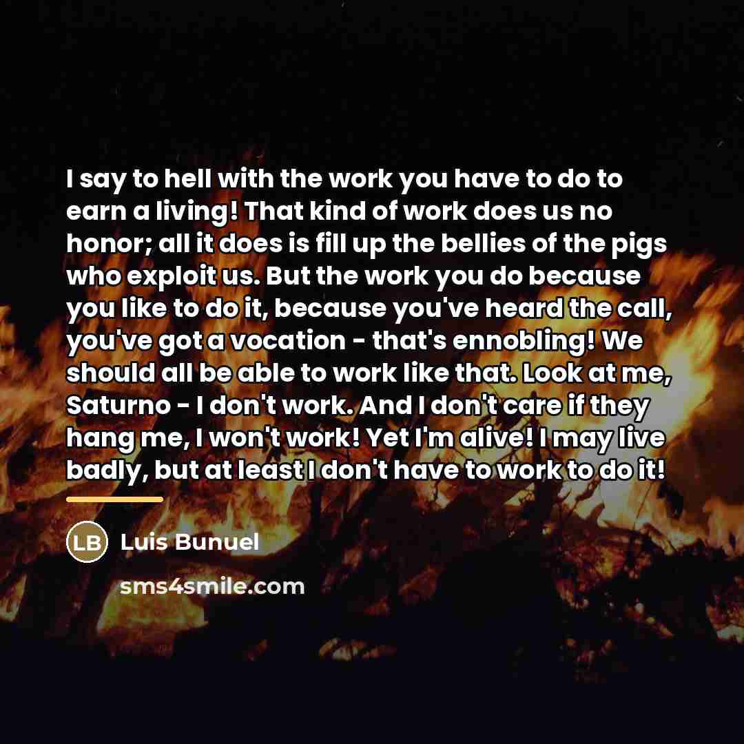 “I say to hell with the work you have to…” quote by Luis Bunuel