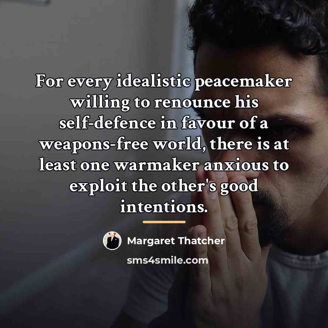 “For every idealistic peacemaker willing to renounce his self-defence in…” quote by Margaret Thatcher