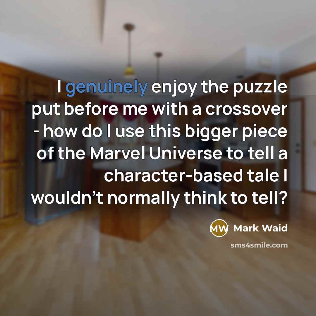“I genuinely enjoy the puzzle put before me with a crossover - how do I use this bigger piece of the Marvel Universe to tell a character-based tale I wouldn't normally think to tell?” quote by Mark Waid