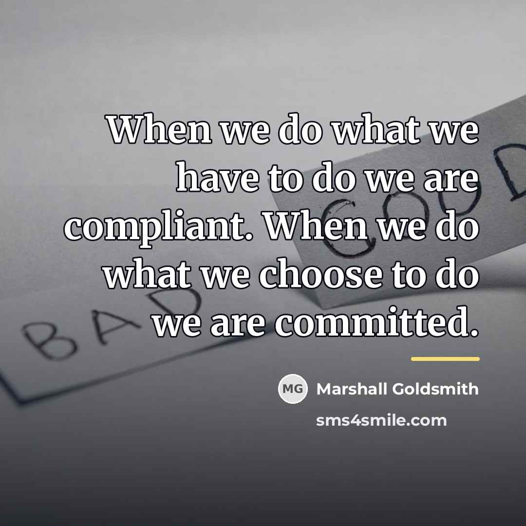 “When we do what we have to do we are…” quote by Marshall Goldsmith
