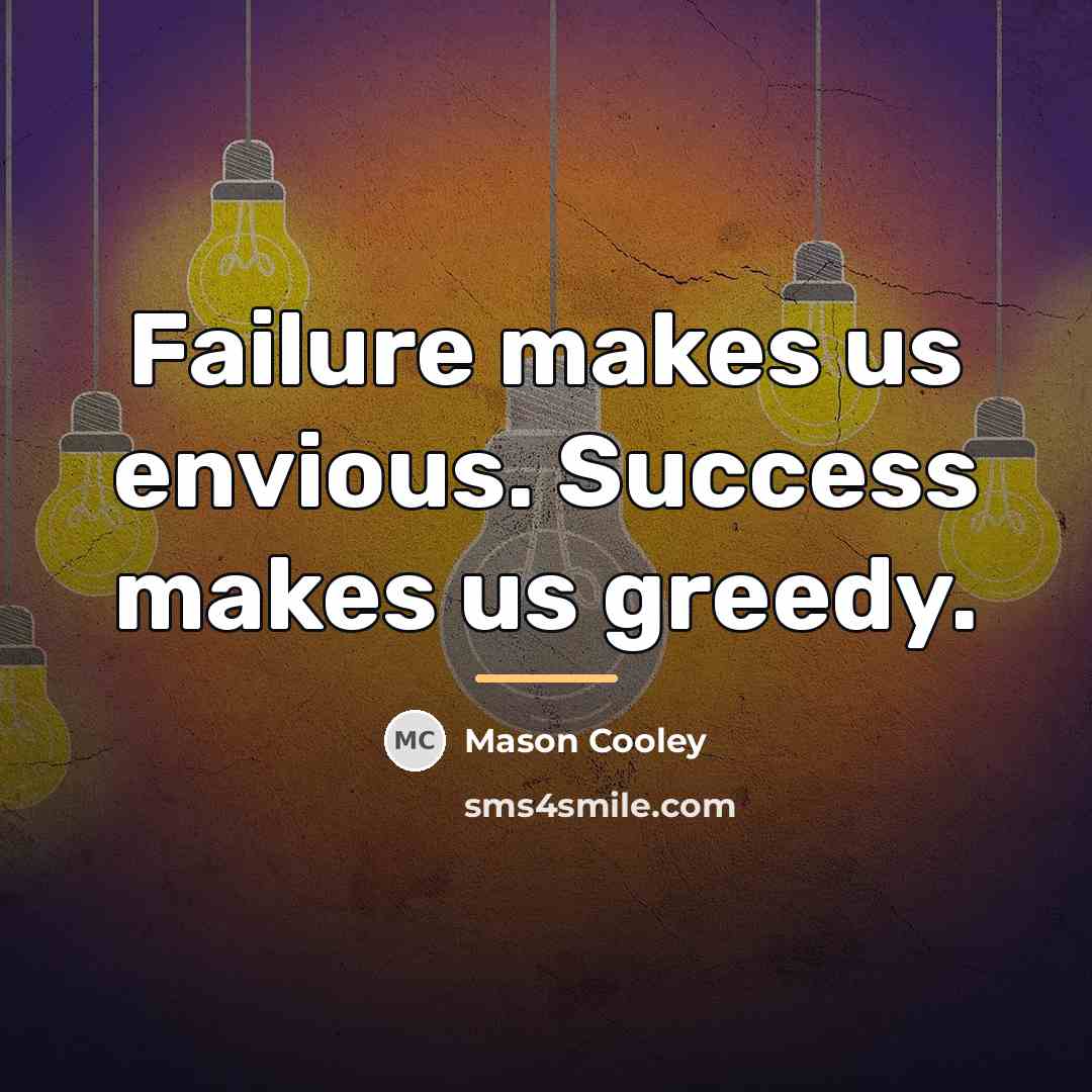 “Failure makes us envious. Success makes us greedy.…” quote by Mason Cooley