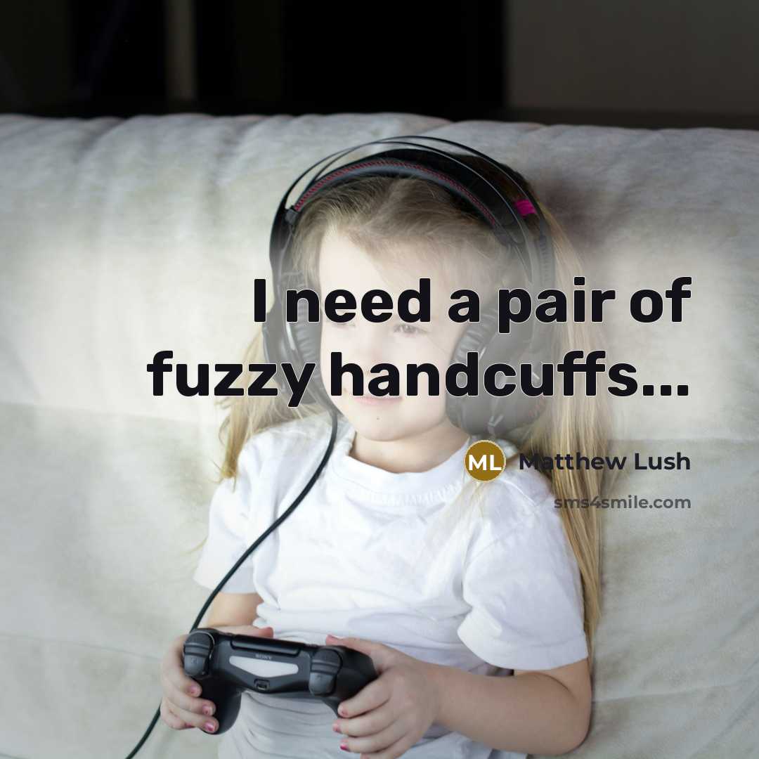“I need a pair of fuzzy handcuffs...” quote by Matthew Lush