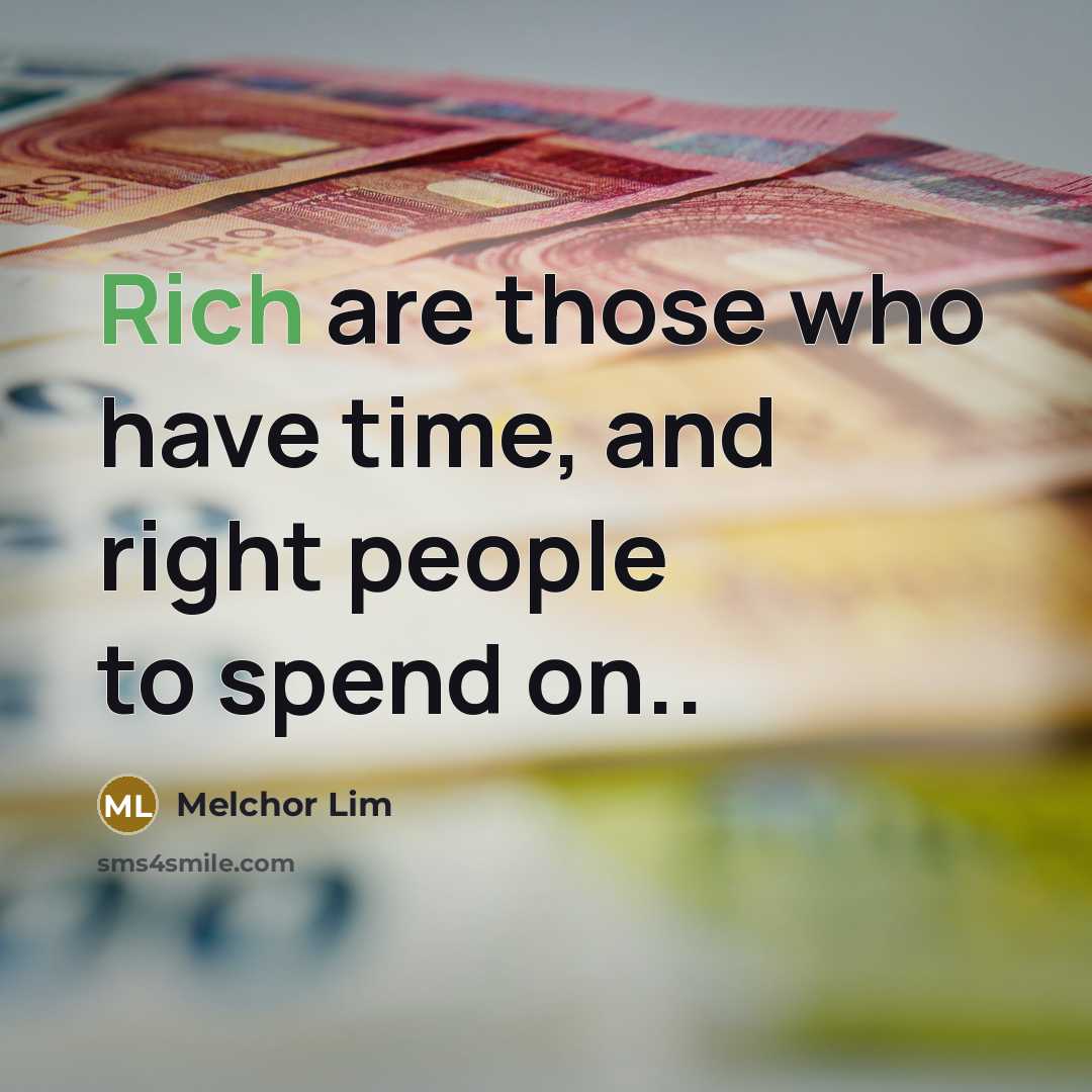 “Rich are those who have time, and right people to…” quote by Melchor Lim