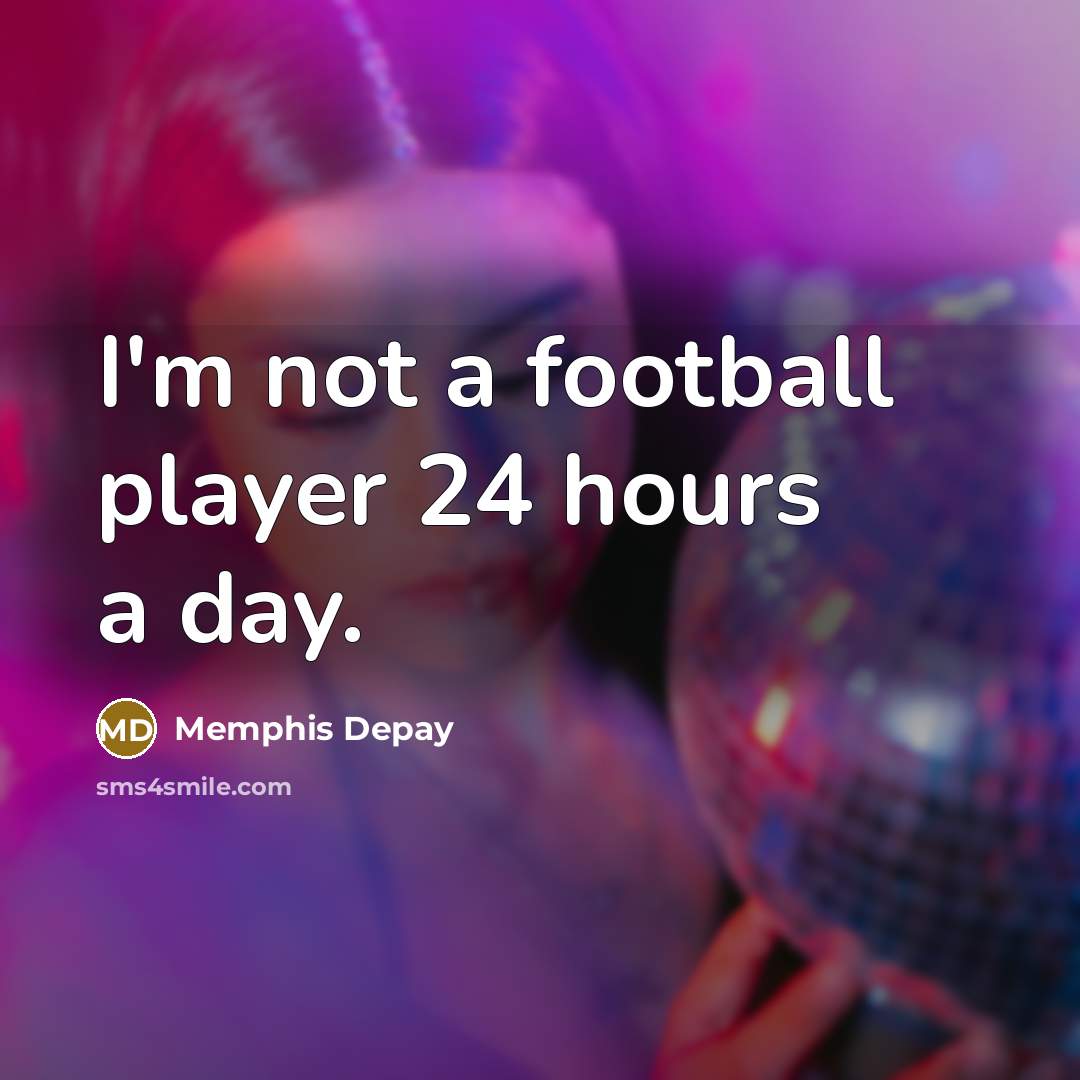 “I'm not a football player 24 hours a day.…” quote by Memphis Depay