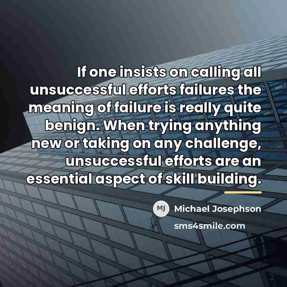“If one insists on calling all unsuccessful efforts failures the…” quote by Michael Josephson