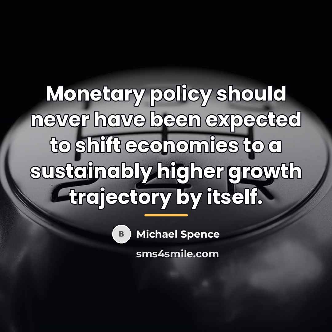 “Monetary policy should never have been expected to shift economies…” quote by Michael Spence