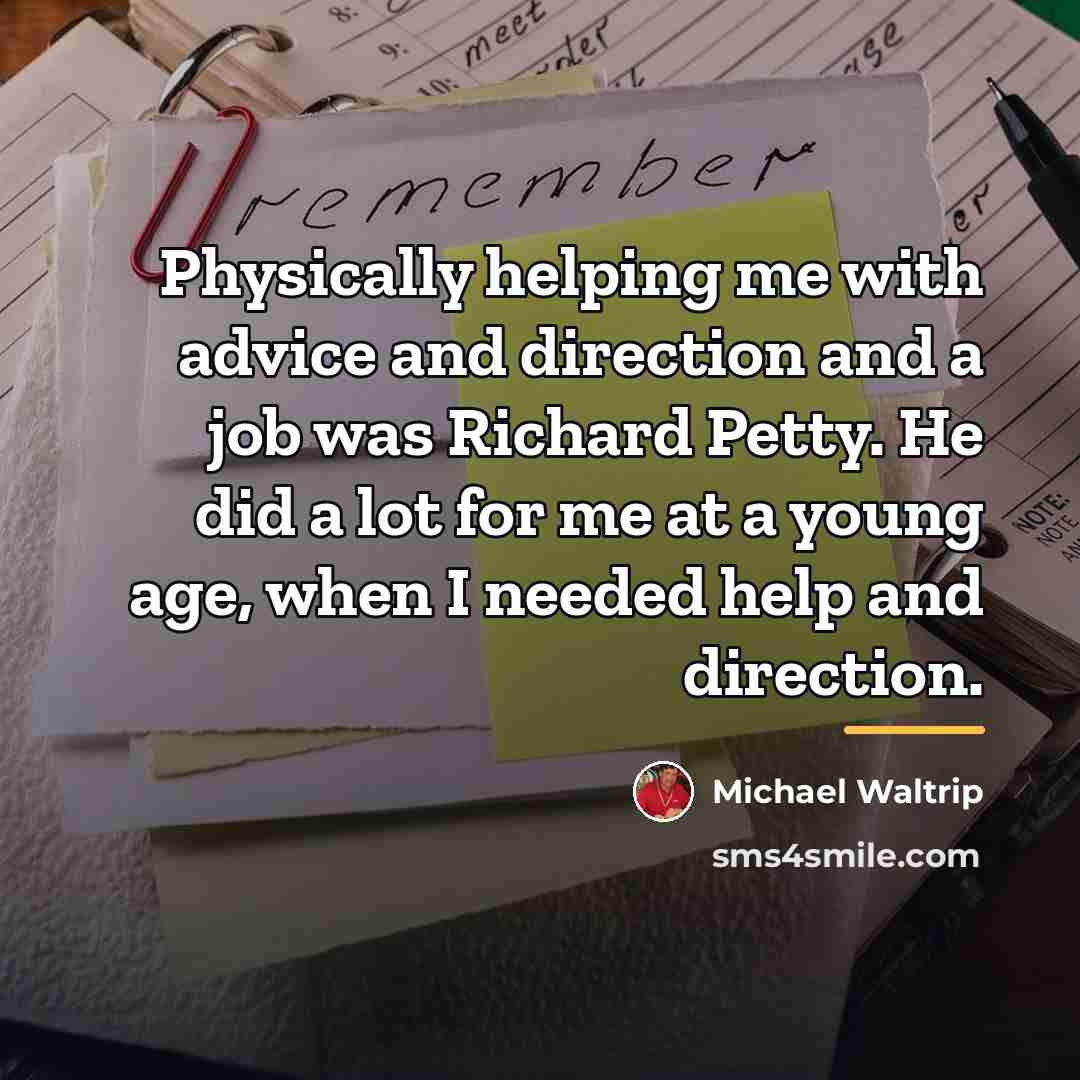 “Physically helping me with advice and direction and a job…” quote by Michael Waltrip