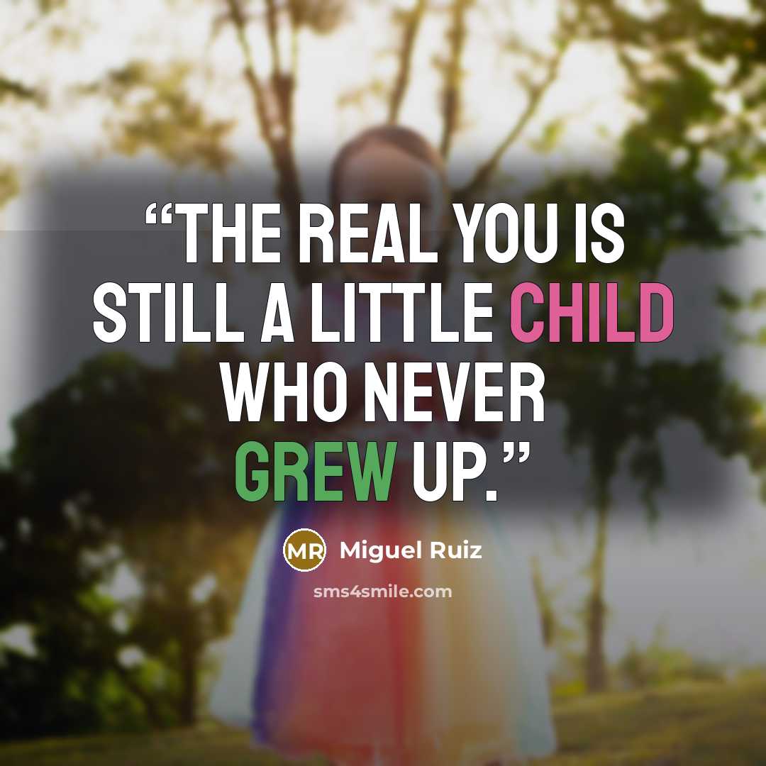“The real you is still a little child who never grew up.” quote by Miguel Ruiz