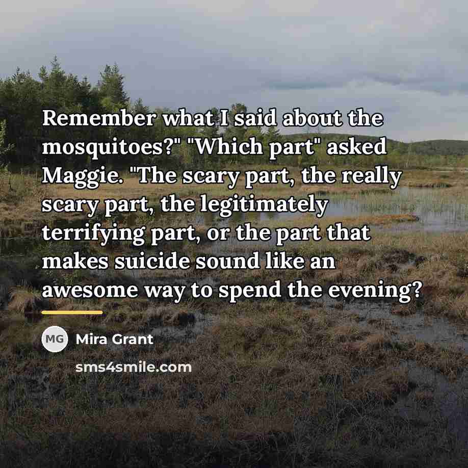 “Remember what I said about the mosquitoes?" "Which part" asked…” quote by Mira Grant
