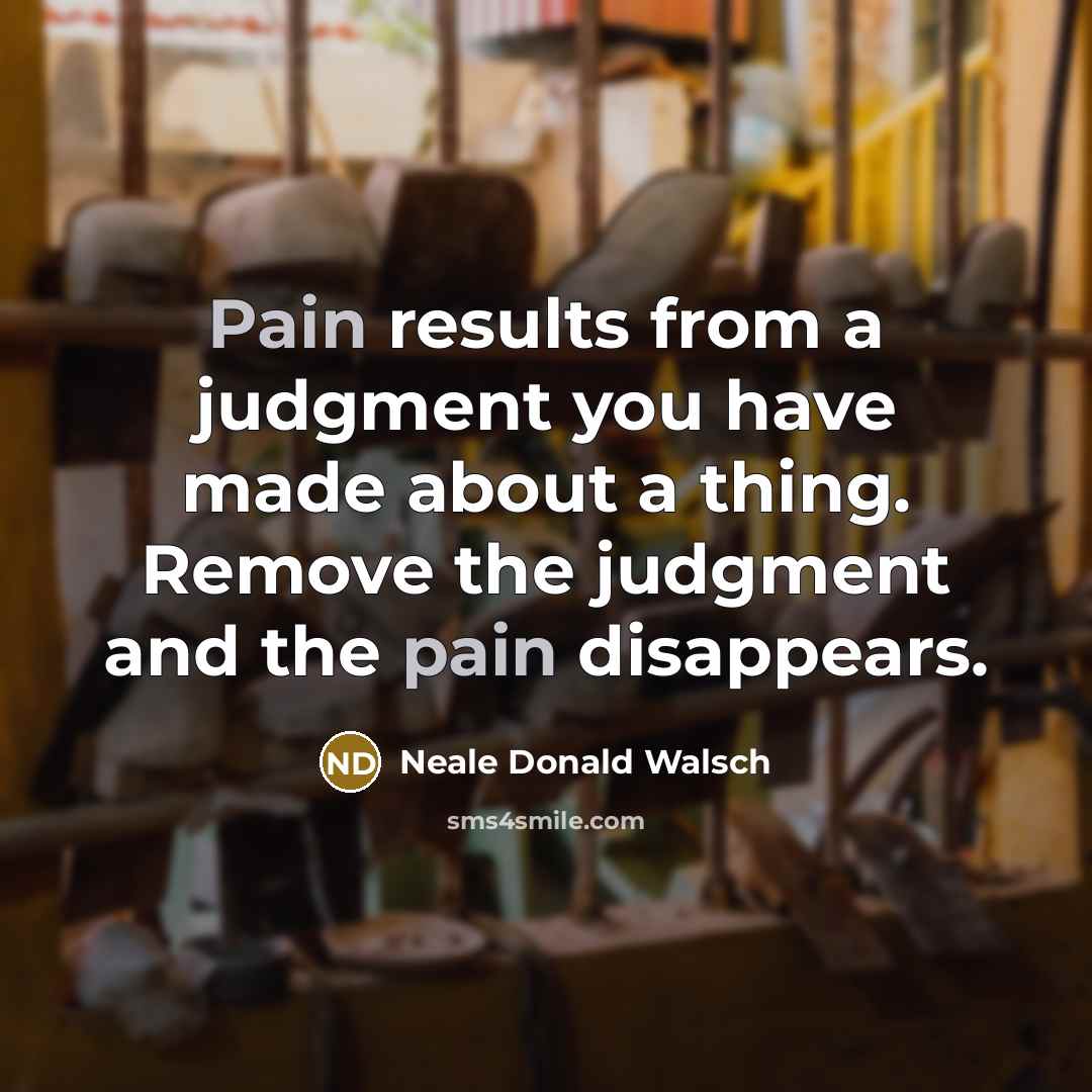 “Pain results from a judgment you have made about a…” quote by Neale Donald Walsch