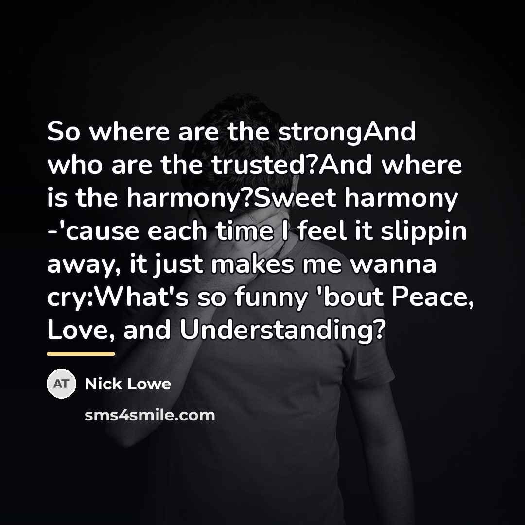 “So where are the strongAnd who are the trusted?And where…” quote by Nick Lowe
