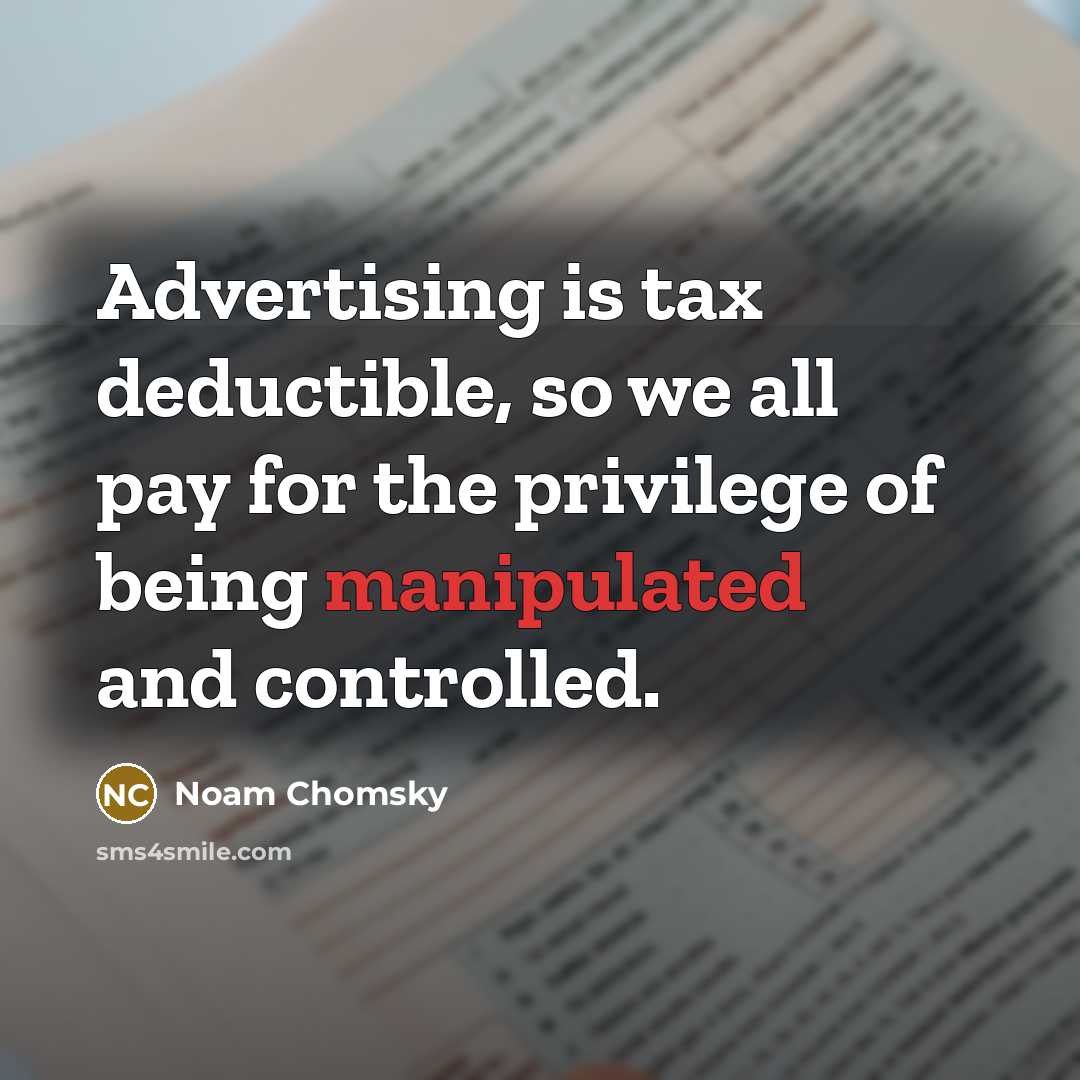 “Advertising is tax deductible, so we all pay for the…” quote by Noam Chomsky