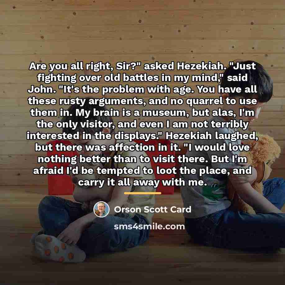 “Are you all right, Sir?" asked Hezekiah. "Just fighting over…” quote by Orson Scott Card