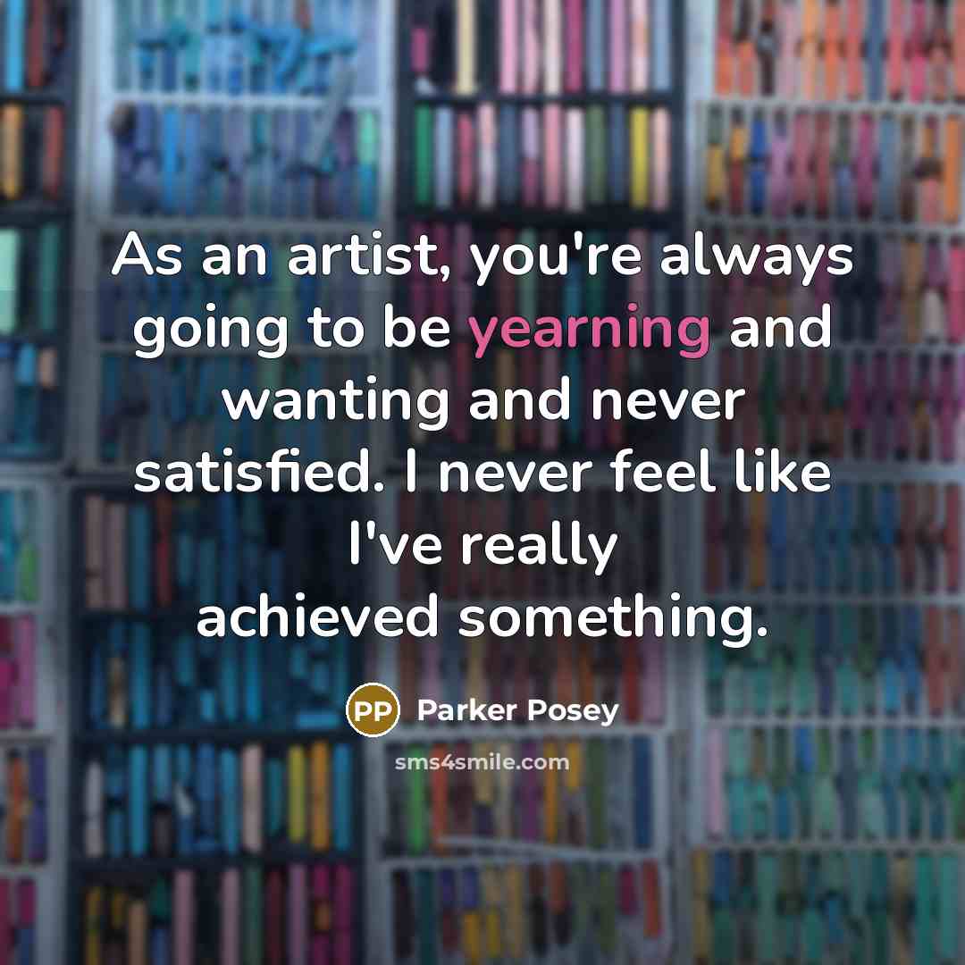 “As an artist, you're always going to be yearning and…” quote by Parker Posey