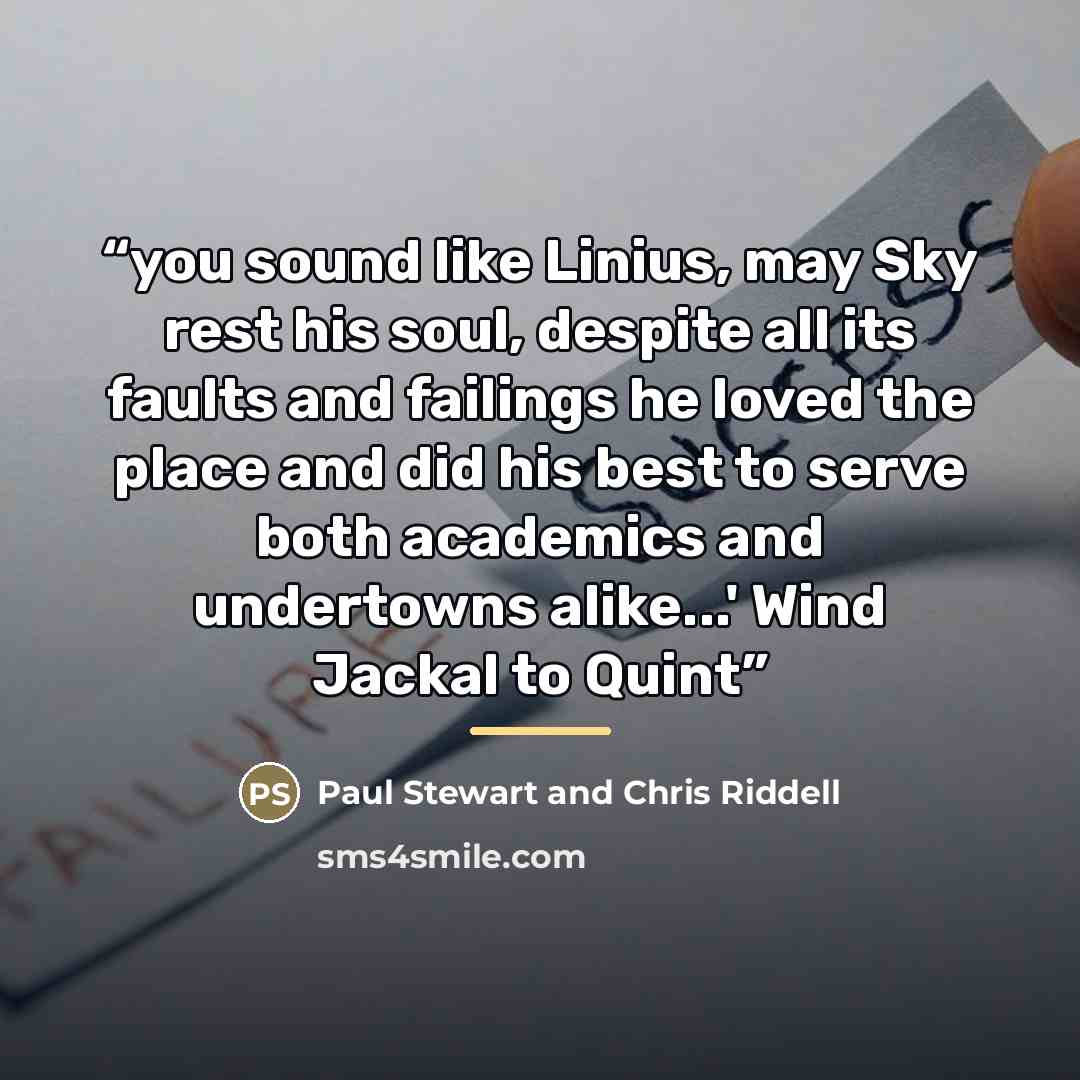 “you sound like Linius, may Sky rest his soul, despite all its faults and failings he loved the place and did his best to serve both academics and undertowns alike...' Wind Jackal to Quint” quote by Anonymous