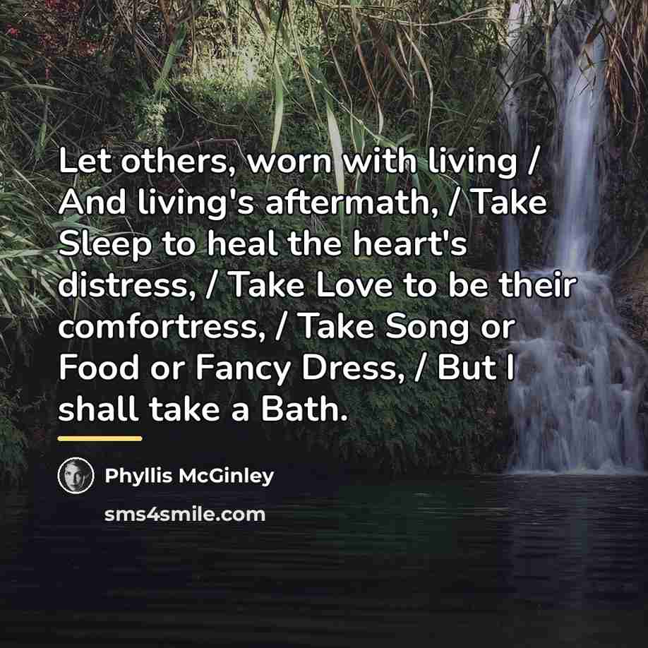 “Let others, worn with living / And living's aftermath, /…” quote by Phyllis McGinley