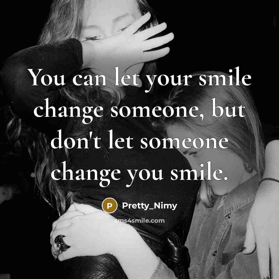 “You can let your smile change someone, but don't let…” quote by Pretty_Nimy