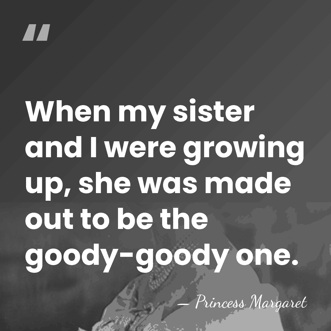 When my sister and I were growing up, she was made out&hellip; - Princess Margaret
